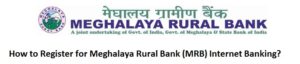 How to Register for Meghalaya Rural Bank (MRB) Internet Banking?