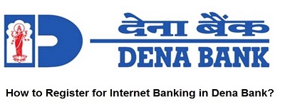 How to Register for Internet Banking in Dena Bank?