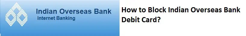 How to Block Indian Overseas Bank Debit Card?