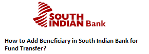 How to Add Beneficiary in South Indian Bank for Fund Transfer?