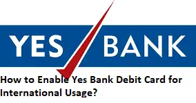 How to Enable Yes Bank Debit Card for International Usage?