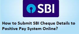 How to Submit SBI Cheque Details to Positive Pay System Online?