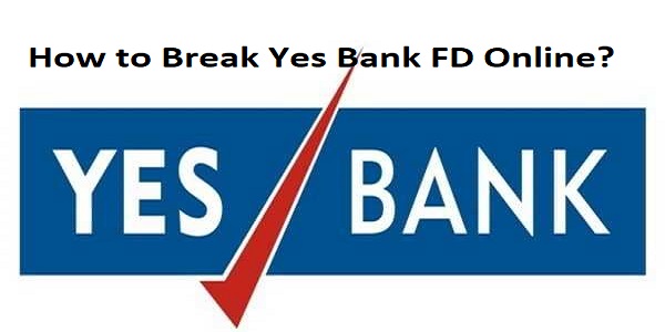 How to Break Yes Bank FD Online?