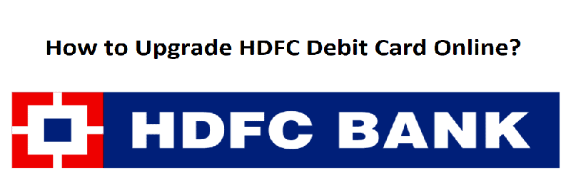 How to Upgrade HDFC Debit Card Online?
